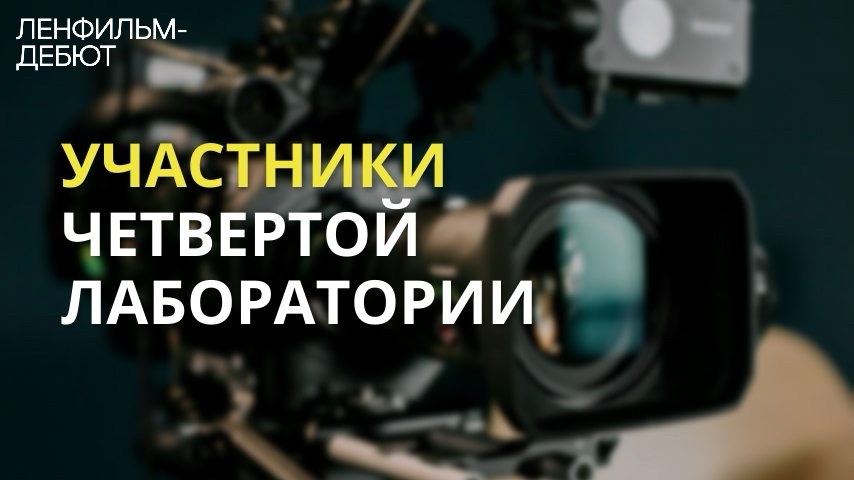 У них есть шанс: определены участники третьей лаборатории «Ленфильм-дебют»