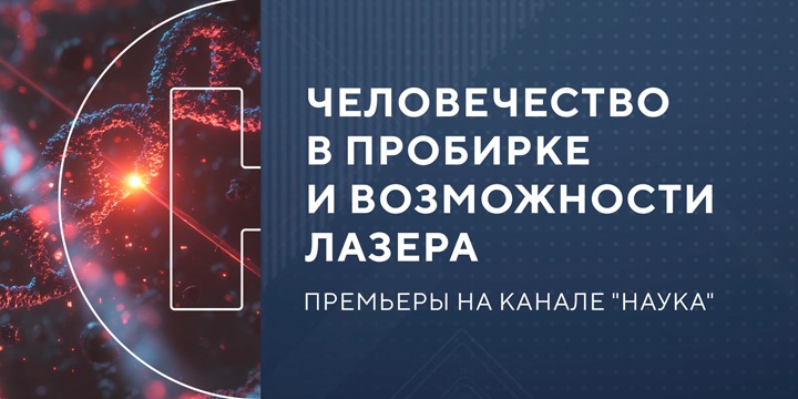 Человечество в пробирке и возможности лазера: премьеры на канале «Наука»