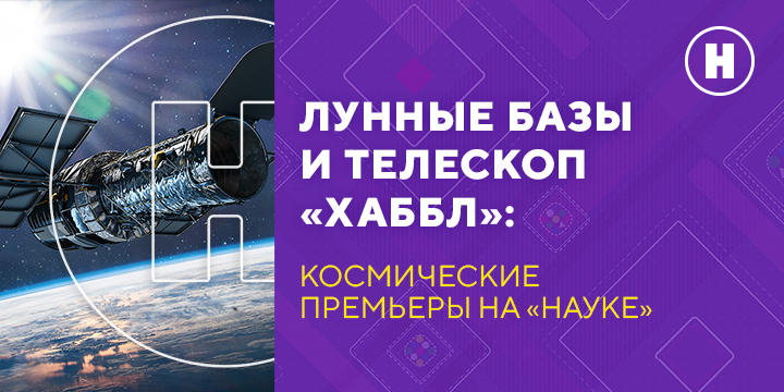 Космические премьеры: телеканал «Наука» расскажет о лунных базах и телескопе «Хаббл»